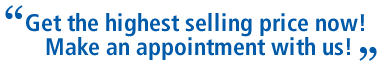 Get the highest selling price now! Make an appointment with us!